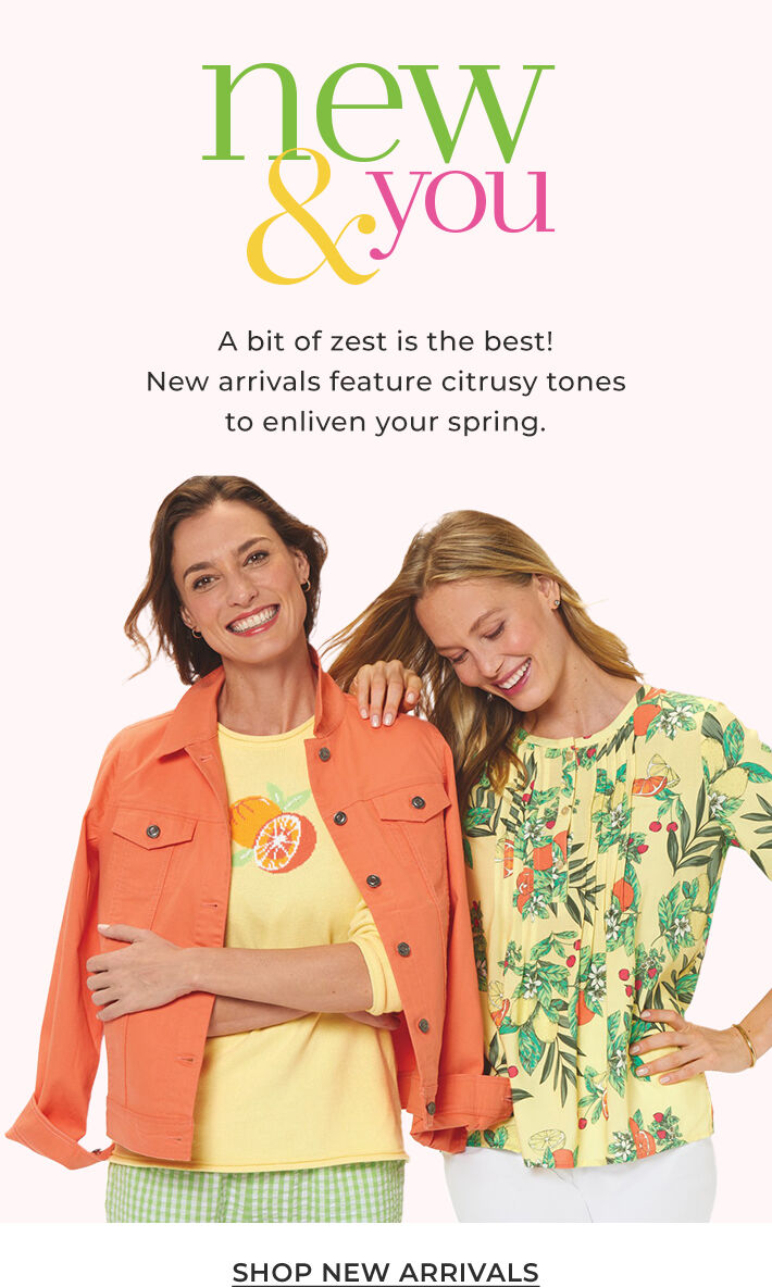 new & you a bit of zest is the best! new arrivals feature citrusy tones to enliven your spring. shop new arrivals