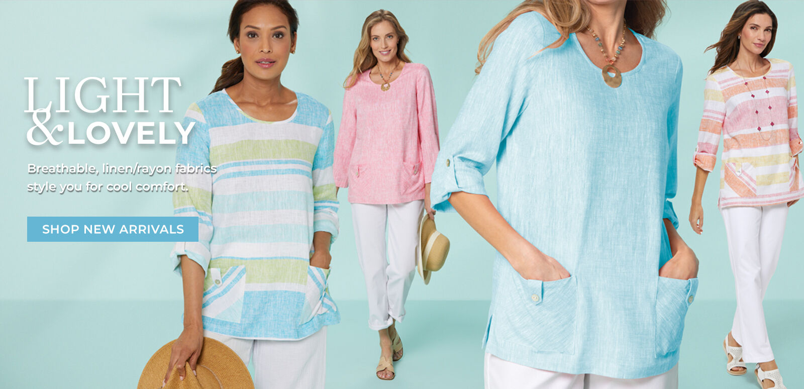 light & lovely breathable, linen/rayon fabrics style you for cool comfort. shop new arrivals