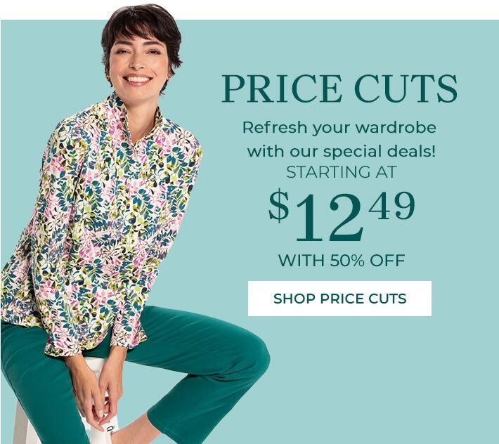 price cuts refreish your wardrobe with our special deals! starting at $12.49 with 50% off shop price cuts
