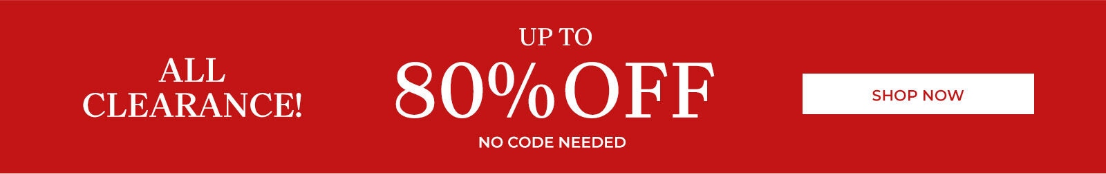 all clearance! up to 80% off no code needed shop clearance