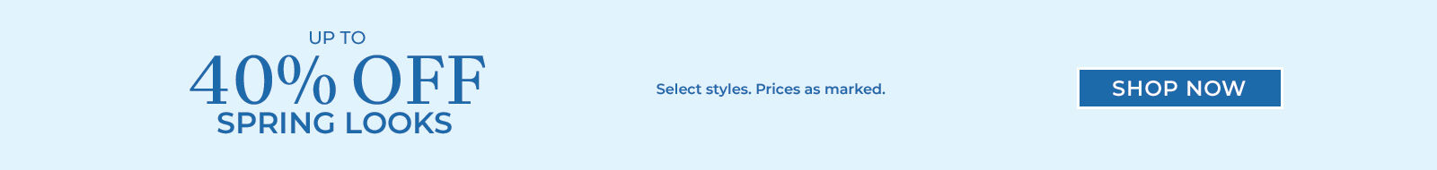 up to 40% off spring looks select styles | prices as marked. shop now