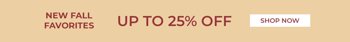 New Fall Favorites Up To 25% Off