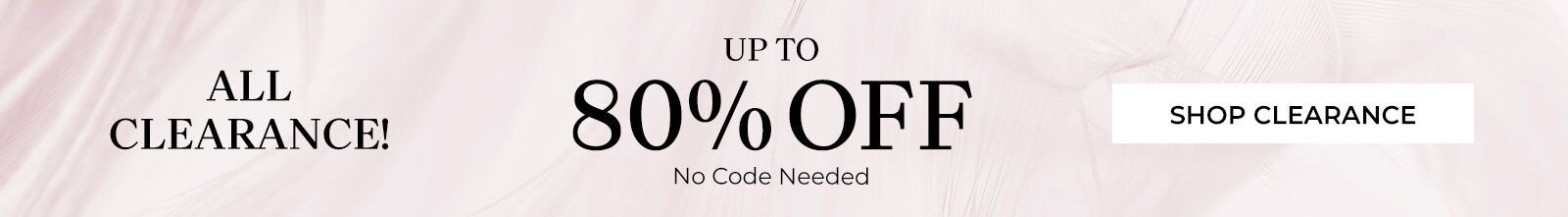 all clearance! up to 80% off no code needed shop clearance