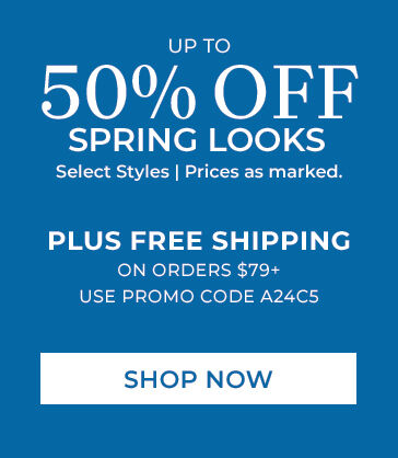 up to 50% off spring looks select styles | prices as marked. plus free shipping on orders $70+ use promo code: A24C5 shop now