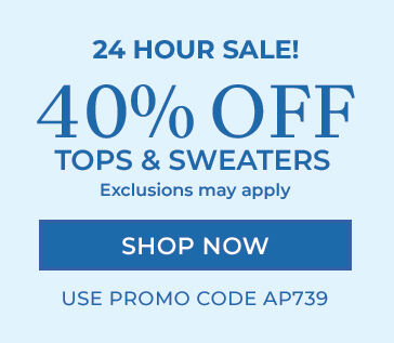24 Hour Sale! 40% Off Tops & Sweaters (exclusions may apply). Use promo code AP739. Shop Now