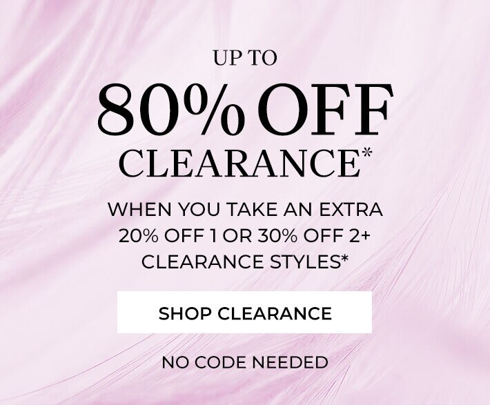 up to 80% off clearance* when you take an extra 20% off 1 or 30% off 2+ clearance styles* shop clearance no code needed