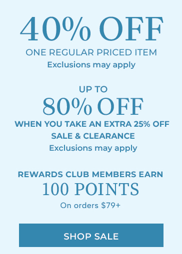 40% off one regular priced item exclusions may apply 80% off when you take an extra 25% off sale & clearance exclusions may apply rewards club members earn 100 points on orders $79+ shop sale use promo code ap733 plus free shipping no minimum
