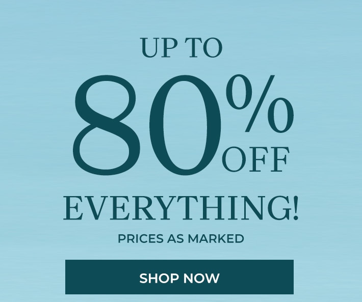 up to 80% off everything! prices as marked shop now all sales final. no returns or exchanges.