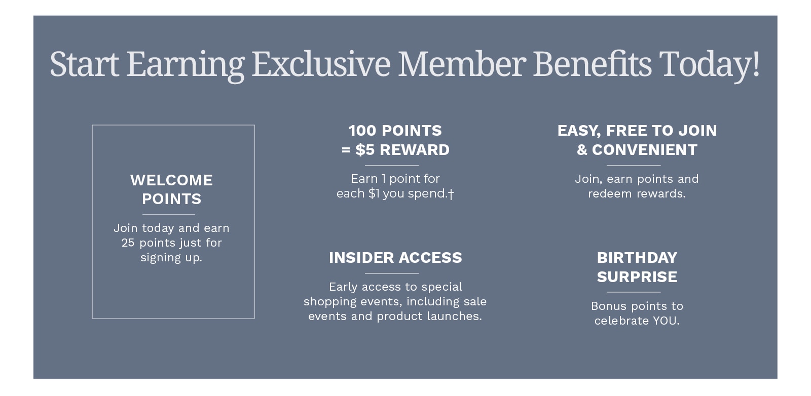 Start earning Exclusive Member Benefits today! Welcome Points: Join today and earn 25 points just for signing up. 100 Points = $5 Reward: Earn 1 point for each $1 you spend.† Easy, Free to Join & Convenient: Join, earn points and redeem rewards. Insider Access: Early access to special shopping events, including sale events and product launches. Birthday Surprise: Bonus points to celebrate YOU. Thank you for being a part of the Appleseed's family. We're looking forward to having you join the club! Join for Free