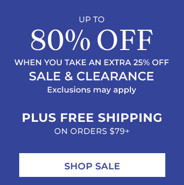 up to 80% off when you take an extra 25% off sale & clearance exclusions may apply plus free shipping on orders $79+ shop sale use promo code AP738