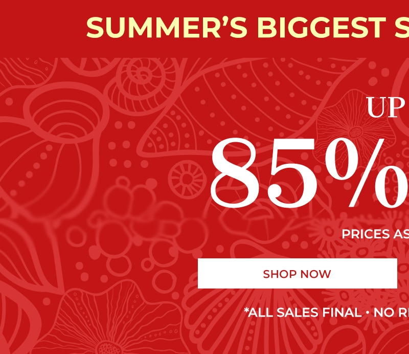 summer's biggest sale. last chance up to 85% off* prices as marked shop now