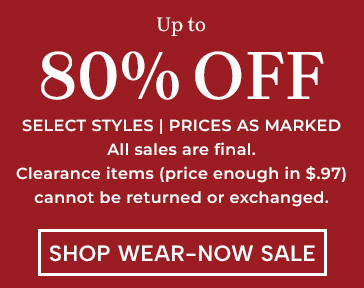 up to 75% off select styles | prices as marked. all sales are final. Clearance items (price ending in $.97) cannot be returned or exchanged. shop wear-now sale