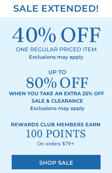 Sale extended! 40% off one regular priced item exclusions may apply 80% off when you take an extra 25% off sale & clearance exclusions may apply rewards club members earn 100 points on orders $79+ shop sale use promo code ap733 plus free shipping no minimum