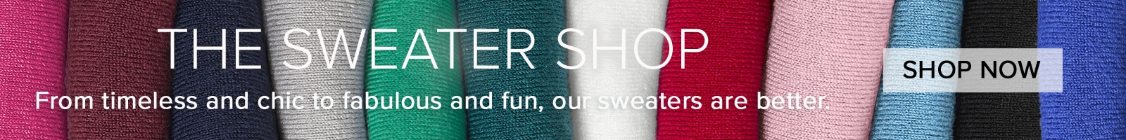 The Sweater Shop. From timeless and chic to favulous and fun, our sweaters are better. Shop Now